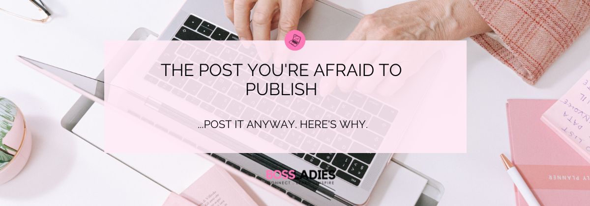 The Post You're Afraid to Publish — BossLADIES® Content Strategy